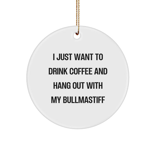 Funny Bullmastiff Dog Gifts for Men, Women, or Friends, 'I Just Want To Drink Coffee And Hang Out With My Bullmastiff' Christmas Unique Ornaments for Home Decoration - Image 1