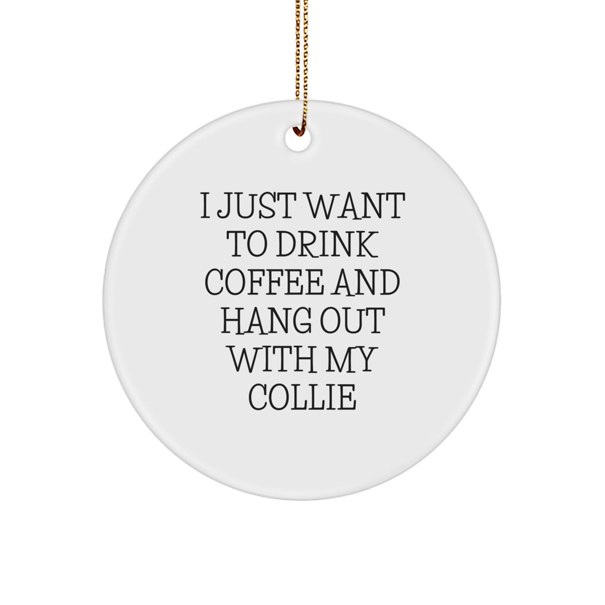 Funny Collie Dog Christmas Unique Gifts from Friends for Collie Lovers, 'I Just Want To Drink Coffee And Hang Out With My Collie' Circle Ornament - Image 1