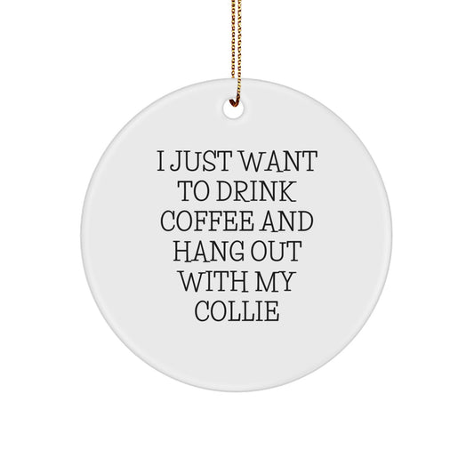 Funny Collie Dog Christmas Unique Gifts from Friends for Collie Lovers, 'I Just Want To Drink Coffee And Hang Out With My Collie' Circle Ornament - Image 1