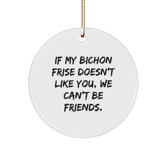 Funny Bichon Frise Dog Circle Ornament Gifts for Friends, Unique Christmas Memorable Presents from Family, 'If My Bichon Frise Doesn't Like You, We Can't Be Friends.' - Image 1