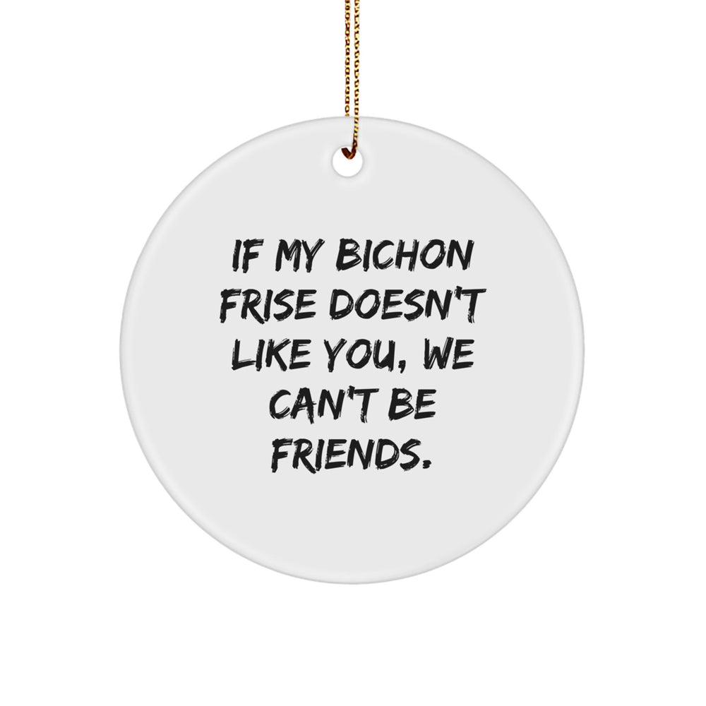 Funny Bichon Frise Dog Circle Ornament Gifts for Friends, Unique Christmas Memorable Presents from Family, 'If My Bichon Frise Doesn't Like You, We Can't Be Friends.' - Image 1