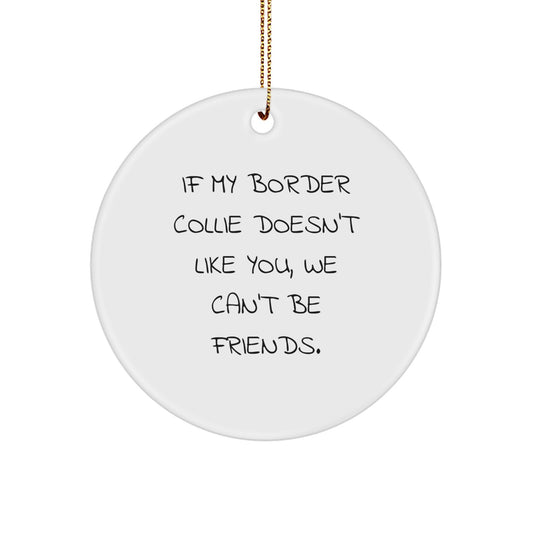 Funny Border Collie Dog Gifts from Friends - 'If My Border Collie Doesn't Like You, We Can't Be Friends.' Circle Ornament for Christmas - Image 1