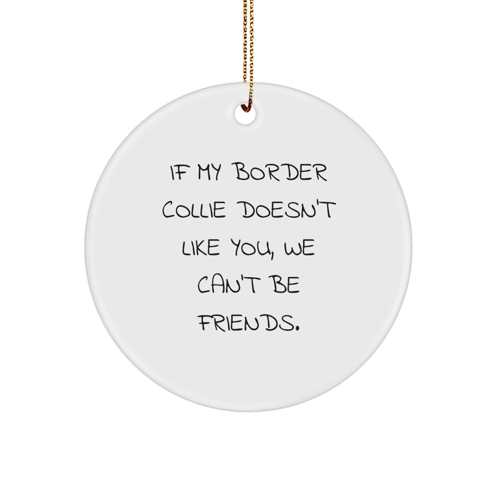 Funny Border Collie Dog Gifts from Friends - 'If My Border Collie Doesn't Like You, We Can't Be Friends.' Circle Ornament for Christmas - Image 1