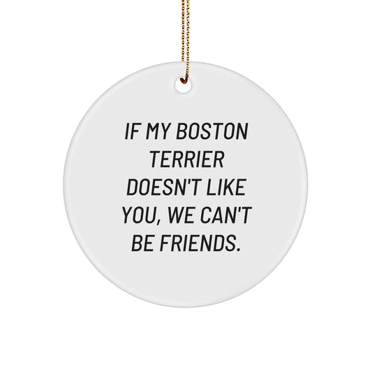 Funny Boston Terrier Dog Gifts from Friends for Boston Terrier Dog Lovers - Christmas Circle Ornament, 'If My Boston Terrier Doesn't Like You, We Can't Be Friends.' - Image 1