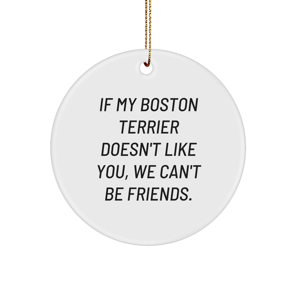 Funny Boston Terrier Dog Gifts from Friends for Boston Terrier Dog Lovers - Christmas Circle Ornament, 'If My Boston Terrier Doesn't Like You, We Can't Be Friends.' - Image 1