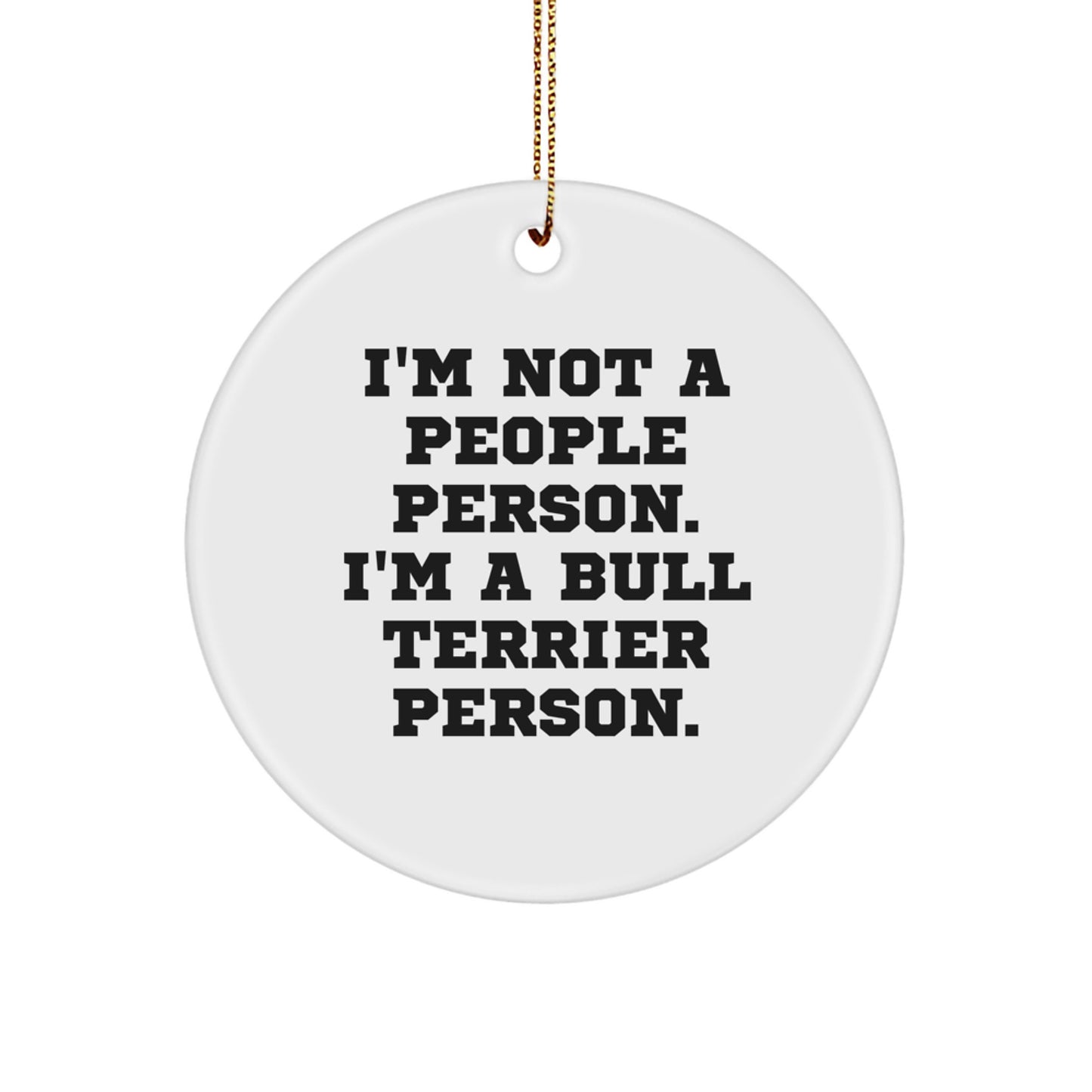 Funny Bull Terrier Dog Circle Ornament, Gift from Friends, for Christmas Unique Gifts, I'm Not A People Person. I'm A Bull Terrier Person. Lovers - Image 1