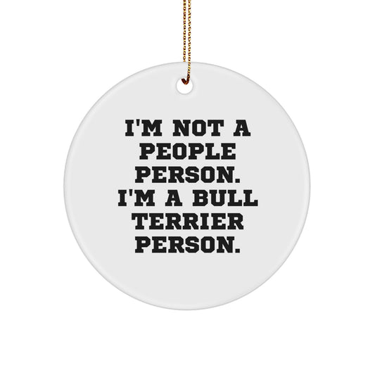 Funny Bull Terrier Dog Circle Ornament, Gift from Friends, for Christmas Unique Gifts, I'm Not A People Person. I'm A Bull Terrier Person. Lovers - Image 1