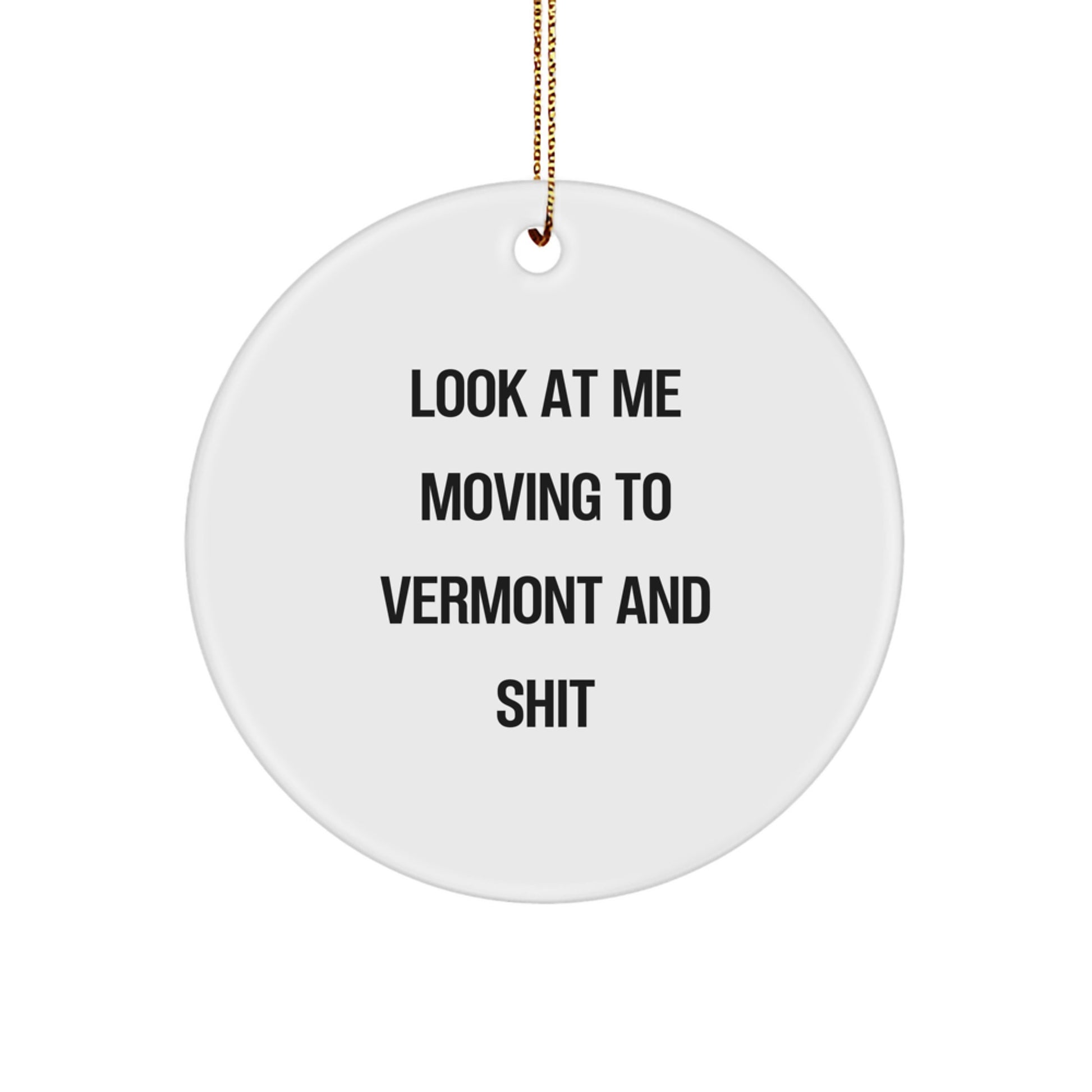 Funny Vermont Gifts from Men for Women, Unique Circle Ornament, Look At Me Moving To Vermont And Shit Christmas Decorations - Image 1