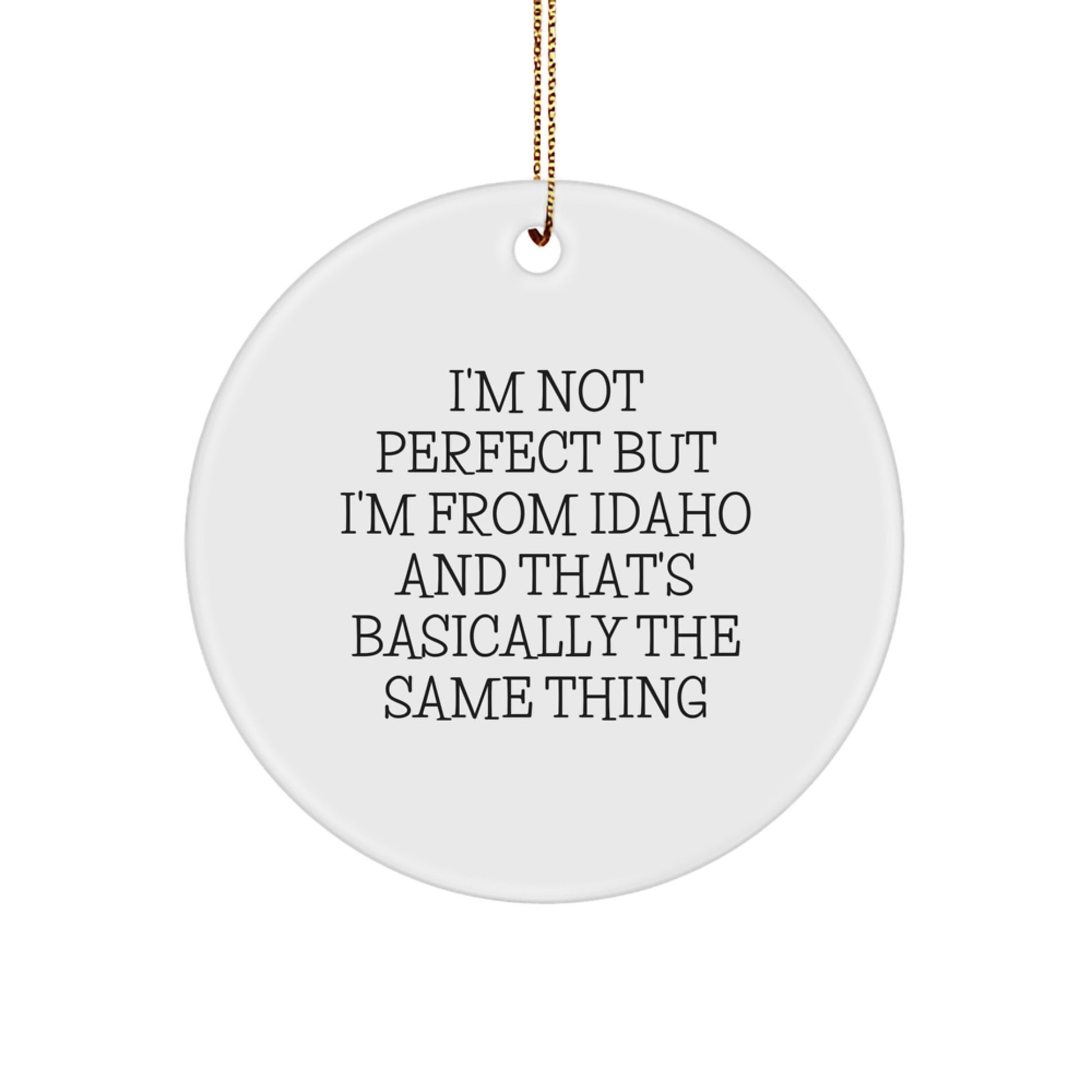 Funny Idaho Circle Ornament Gifts from Men to Family Members 'I'm Not Perfect But I'm From Idaho And That's Basically The Same Thing' for Unique Christmas Decorations - Image 1
