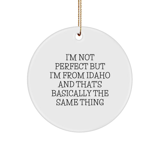Funny Idaho Circle Ornament Gifts from Men to Family Members 'I'm Not Perfect But I'm From Idaho And That's Basically The Same Thing' for Unique Christmas Decorations - Image 1