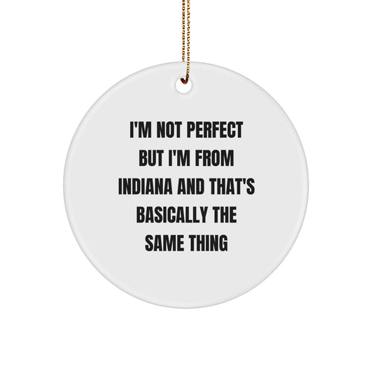 Funny Indiana Circle Ornament, Gifts from Friends to Family for Christmas Unique Decorations, I'm Not Perfect But I'm From Indiana And That's Basically The Same Thing - Image 1
