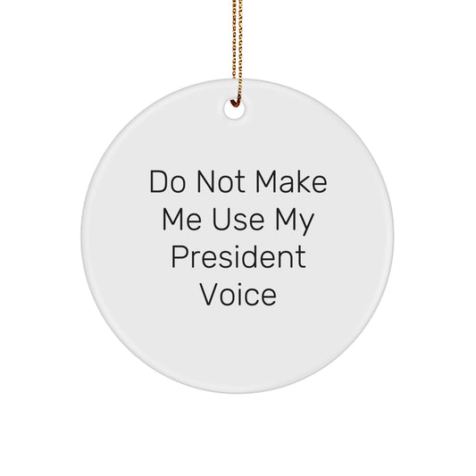 Funny President Circle Ornament Gifts for Family, Friends, or Coworkers - 'Do Not Make Me Use My President Voice' White MDF Ornament for Christmas - Image 1