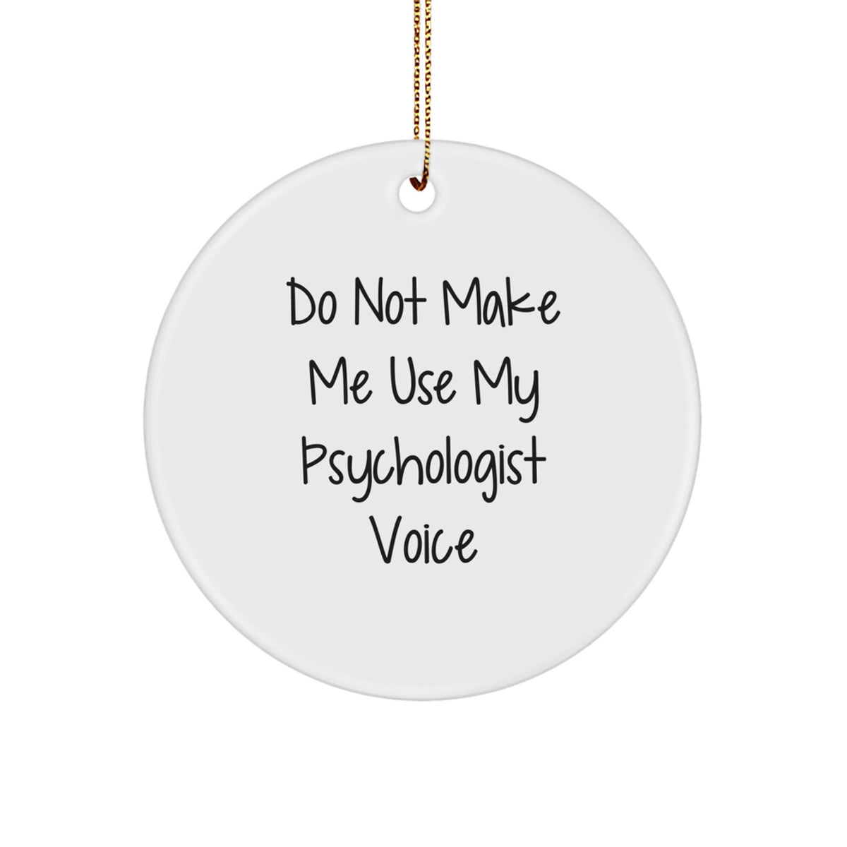Funny Psychologist Gifts, Do Not Make Me Use My Psychologist Voice Circle Ornament for Christmas, Gifts from Friends or Family for the Special Psychologist in Your Life - Image 1