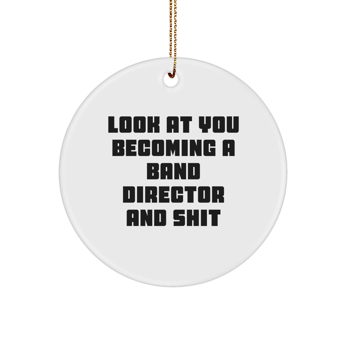 Funny Band Director Gifts for Christmas - 'Look At You Becoming A Band Director And Shit' Circle Ornament from Friends, Family, or Coworkers - Image 1