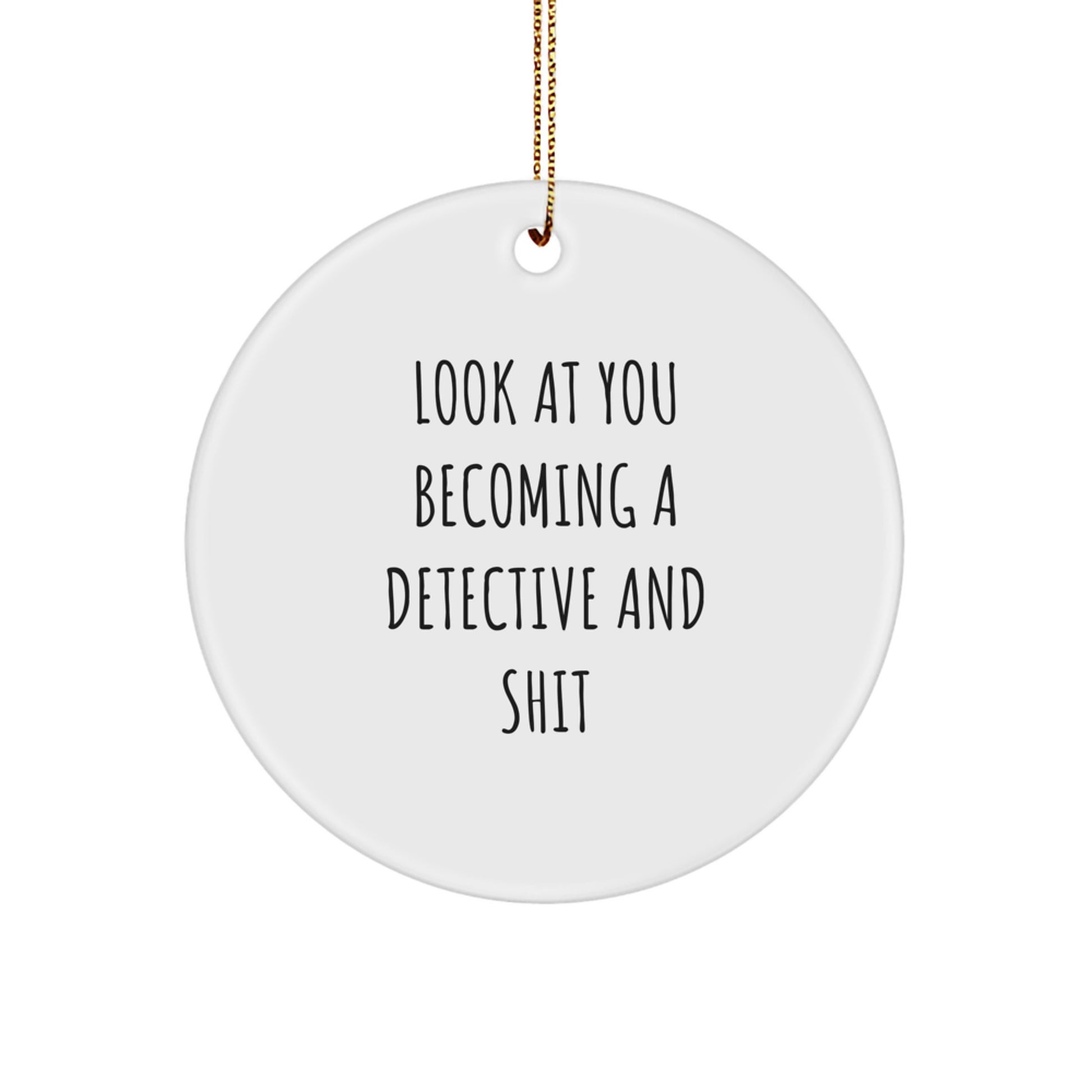 Funny Detective Gifts: 'Look At You Becoming A Detective And Shit' Circle Ornament, White, Circle Shaped, Christmas Unique Gifts from Friends to Family - Image 1