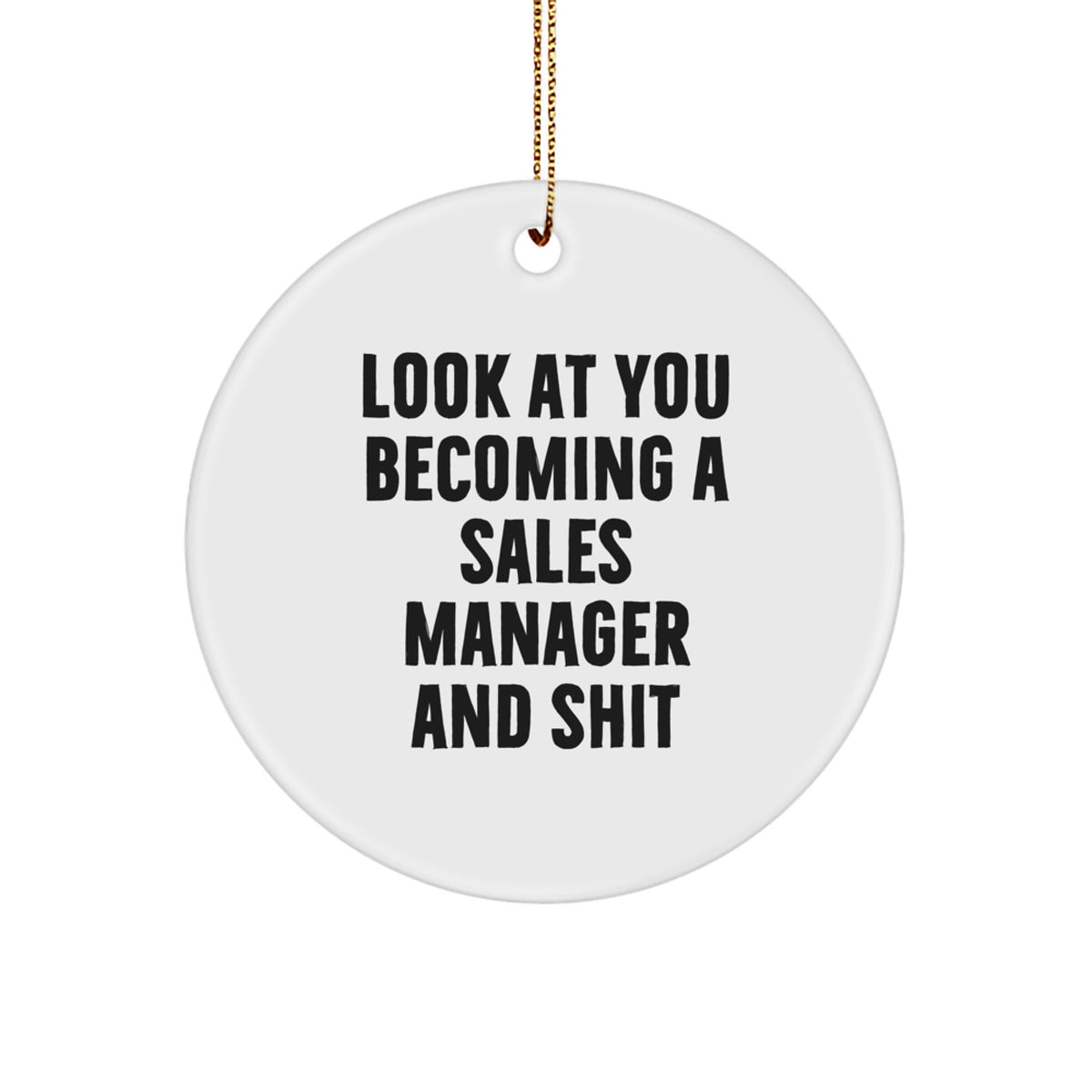 Funny Sales Manager Gift for Men - White Circle Ornament with 'Look At You Becoming A Sales Manager And Shit' Quote, Gifts from Mom - Image 1