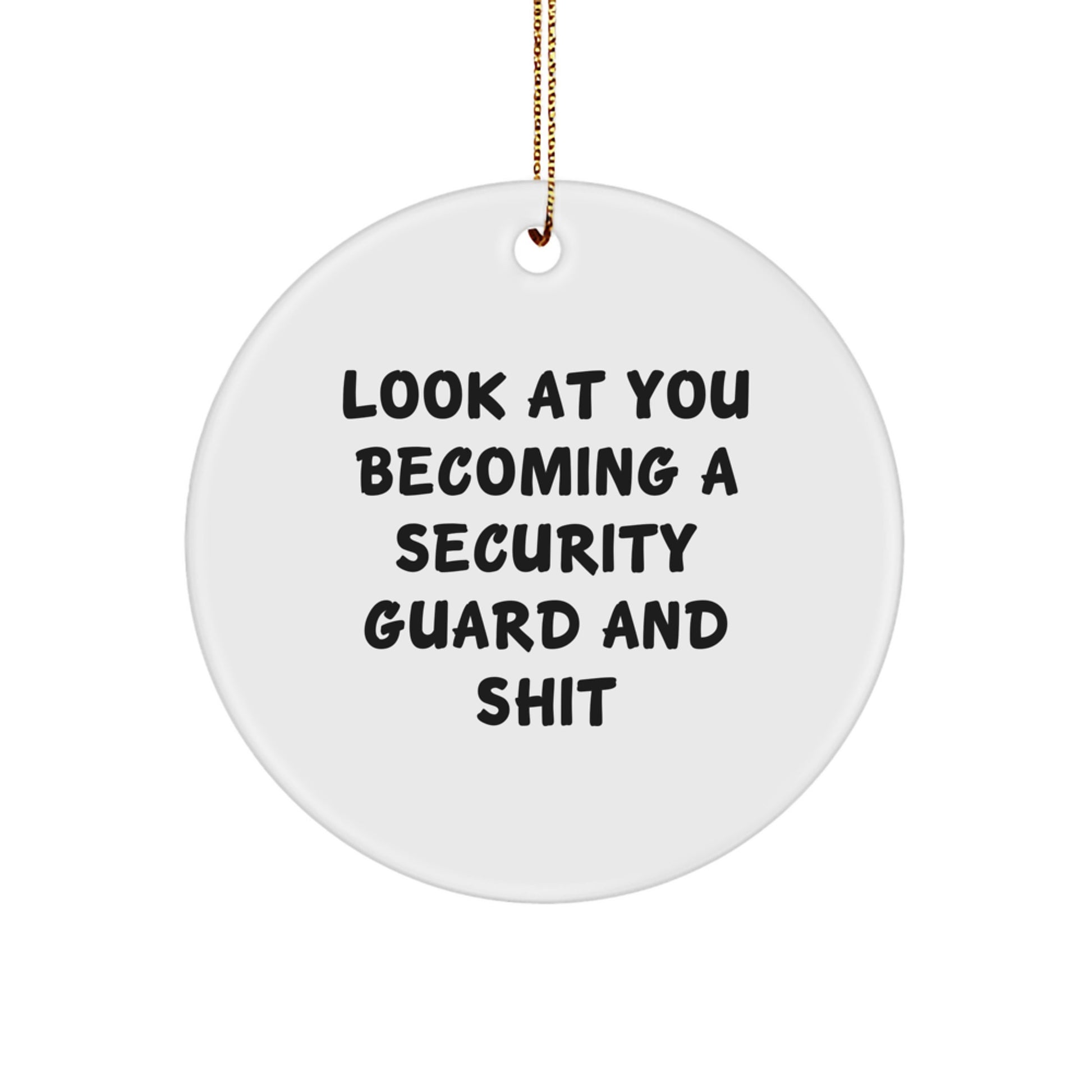 Funny Security Guard Gifts, Circle Ornament for Men, Women, Friends, Coworkers, Family - Look at You Becoming a Security Guard and Shit, Christmas Unique Gifts from Us - Image 1