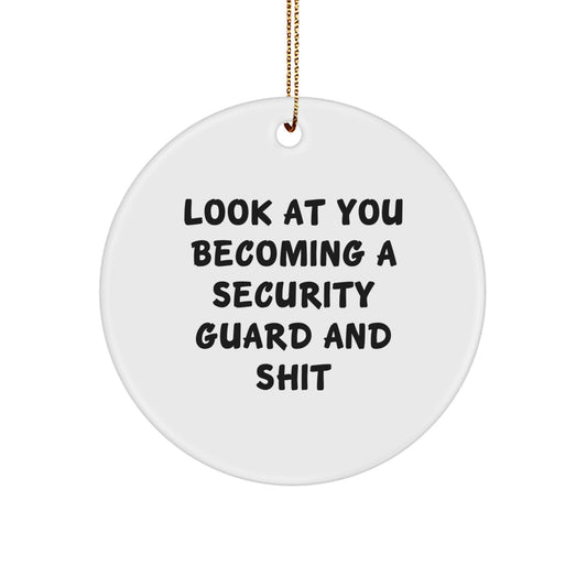 Funny Security Guard Gifts, Circle Ornament for Men, Women, Friends, Coworkers, Family - Look at You Becoming a Security Guard and Shit, Christmas Unique Gifts from Us - Image 1