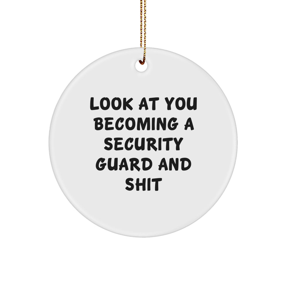 Funny Security Guard Gifts, Circle Ornament for Men, Women, Friends, Coworkers, Family - Look at You Becoming a Security Guard and Shit, Christmas Unique Gifts from Us - Image 1