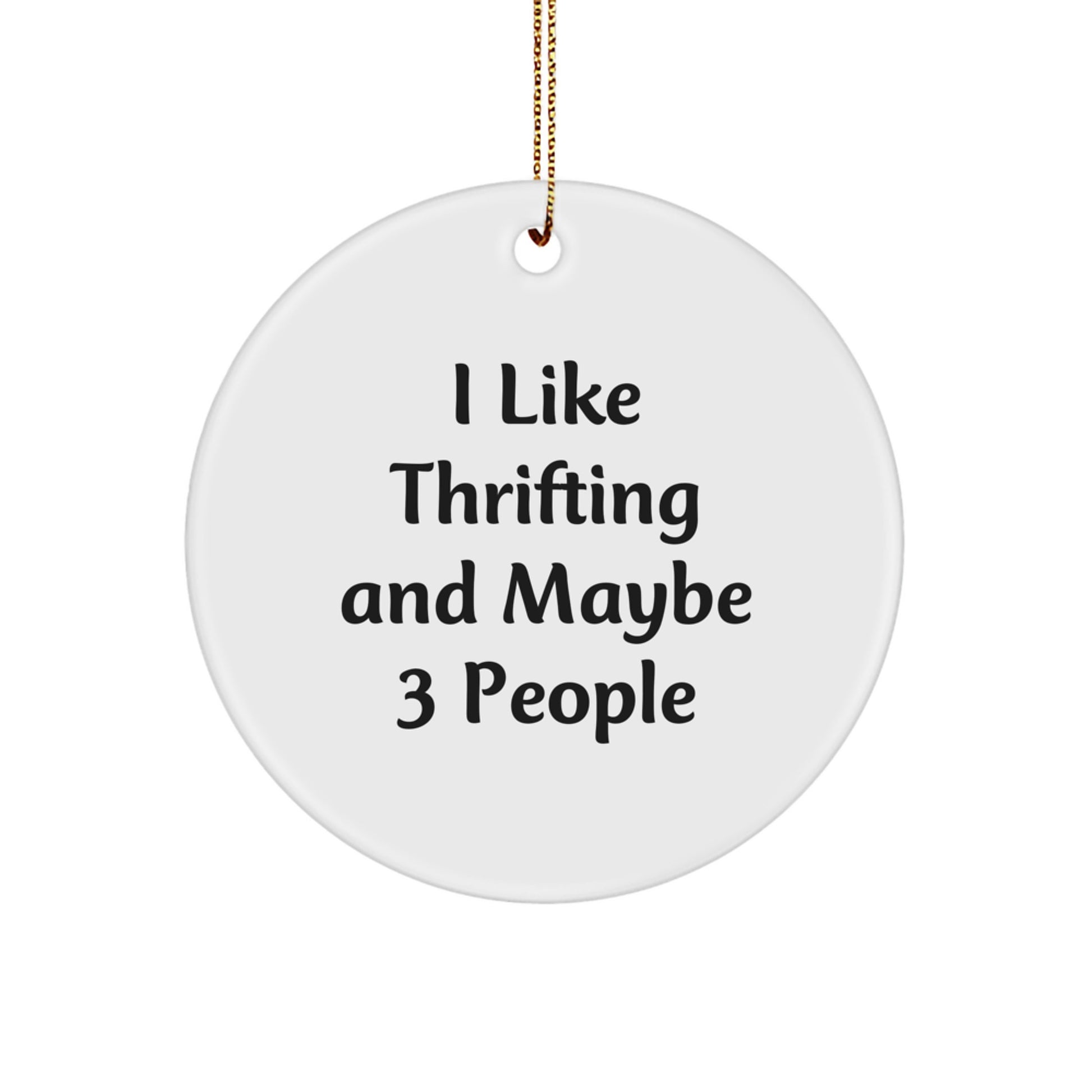 Thrifting Fun Gifts from Friends and Family for Thrifting Enthusiasts and Decorators - Unique Circle Ornament with Funny Quote I Like Thrifting And Maybe 3 People, Perfect Christmas Unique Gifts - Image 1