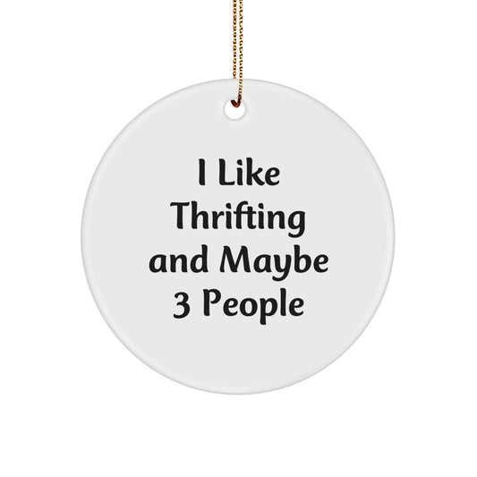 Thrifting Fun Gifts from Friends and Family for Thrifting Enthusiasts and Decorators - Unique Circle Ornament with Funny Quote I Like Thrifting And Maybe 3 People, Perfect Christmas Unique Gifts - Image 1