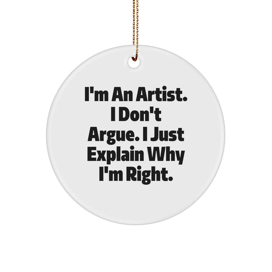 Funny Artist Gifts - I'm An Artist. I Don't Argue. I Just Explain Why I'm Right. Circle Ornament for Christmas - Image 1