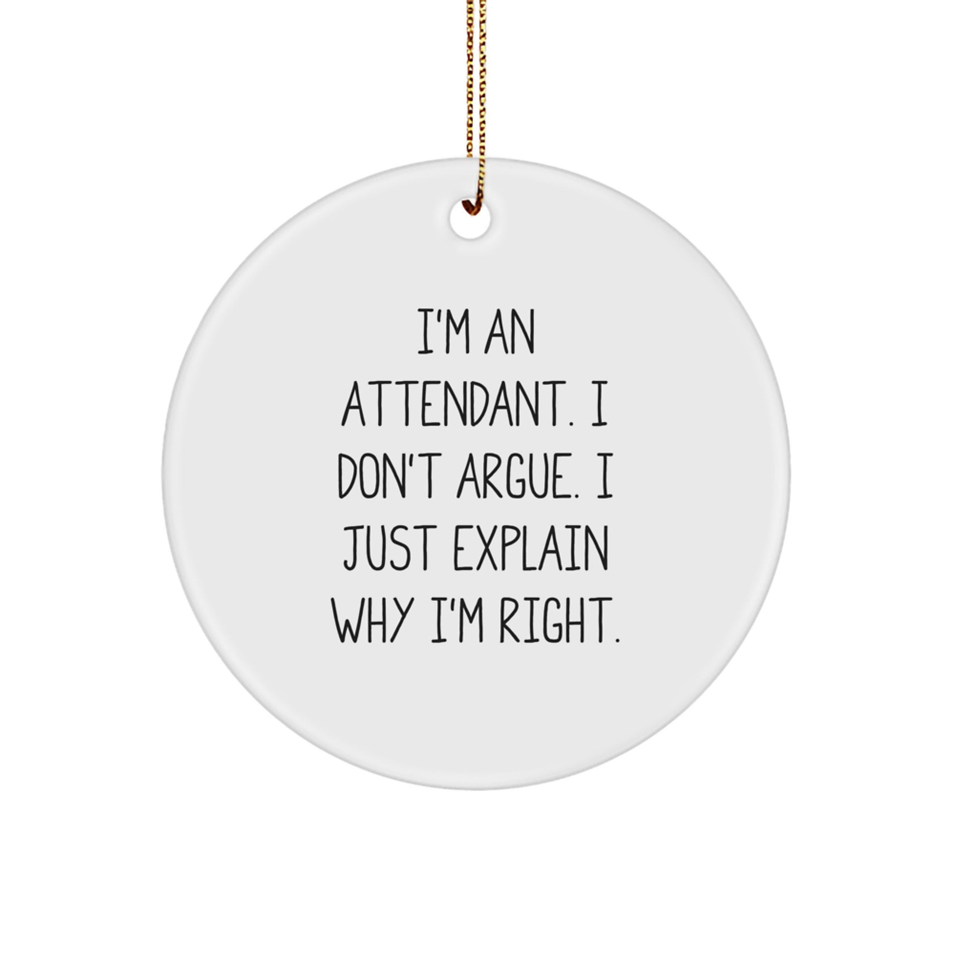 Attendant Humor Gifts, 'I'm An Attendant. I Don't Argue. I Just Explain Why I'm Right.' Circle Ornament for Christmas, Gifts from Friends, Gifts for Attendant - Image 1