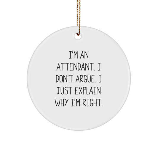 Attendant Humor Gifts, 'I'm An Attendant. I Don't Argue. I Just Explain Why I'm Right.' Circle Ornament for Christmas, Gifts from Friends, Gifts for Attendant - Image 1
