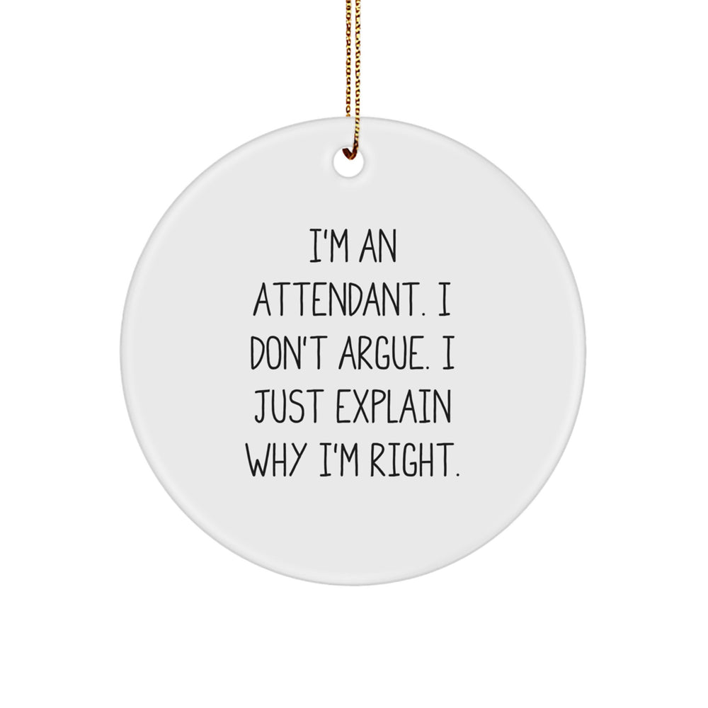 Attendant Humor Gifts, 'I'm An Attendant. I Don't Argue. I Just Explain Why I'm Right.' Circle Ornament for Christmas, Gifts from Friends, Gifts for Attendant - Image 1