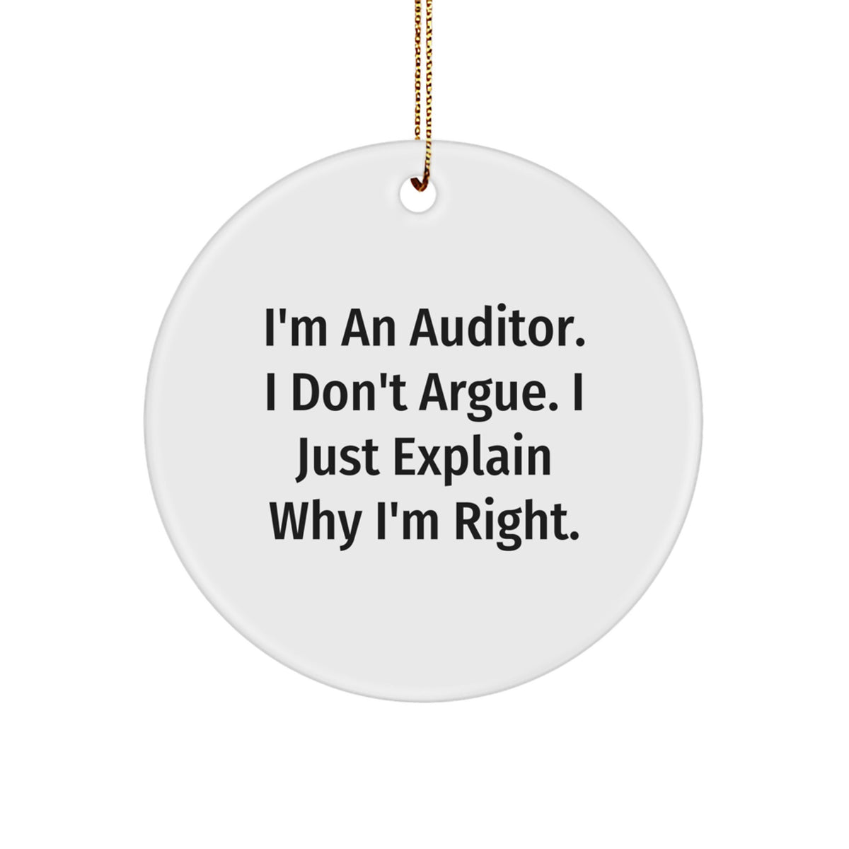Funny Auditor Circle Ornament, Gifts from Men to Auditor Friends, 'I'm An Auditor. I Don't Argue. I Just Explain Why I'm Right.' Christmas Unique Gifts for Auditor - Image 1