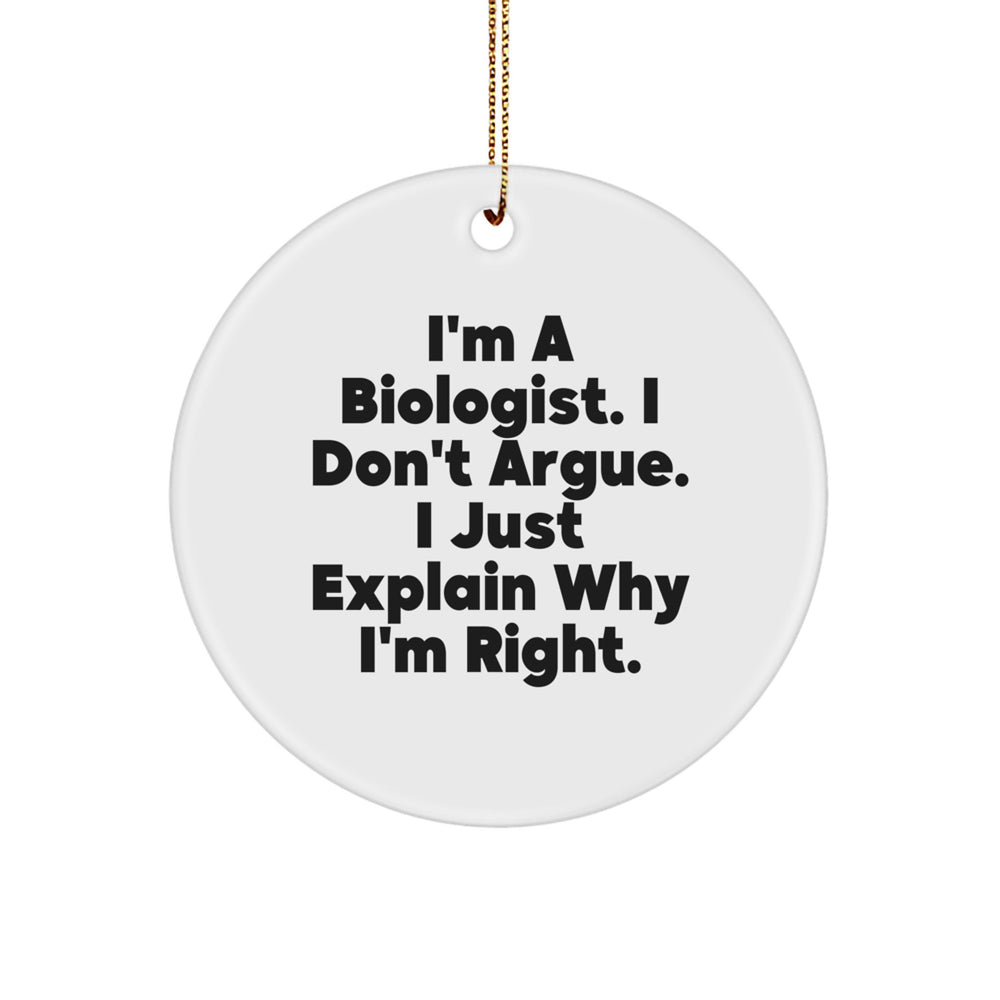 Funny Biologist Gifts from Men for Christmas - Circle Ornament with I'm A Biologist I Don't Argue I Just Explain Why I'm Right Quote, Gifts for Biologists, Friends, Family, Coworkers - Image 1