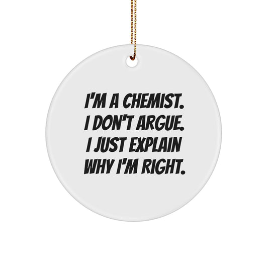 Funny Chemist Gifts from Friends - Circle Ornament with I'm A Chemist, I Don't Argue, I Just Explain Why I'm Right - Christmas Unique Gifts - Image 1