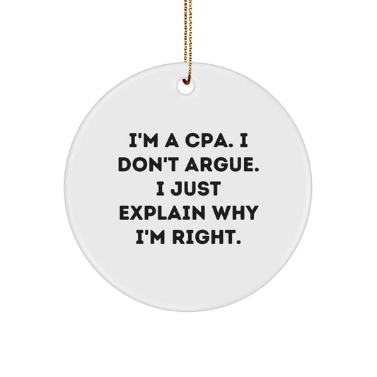 Funny CPA Gifts from Friends - Circle Ornament for Men, Women, and Coworkers - 'I'm A Cpa. I Don't Argue. I Just Explain Why I'm Right.' - Image 1