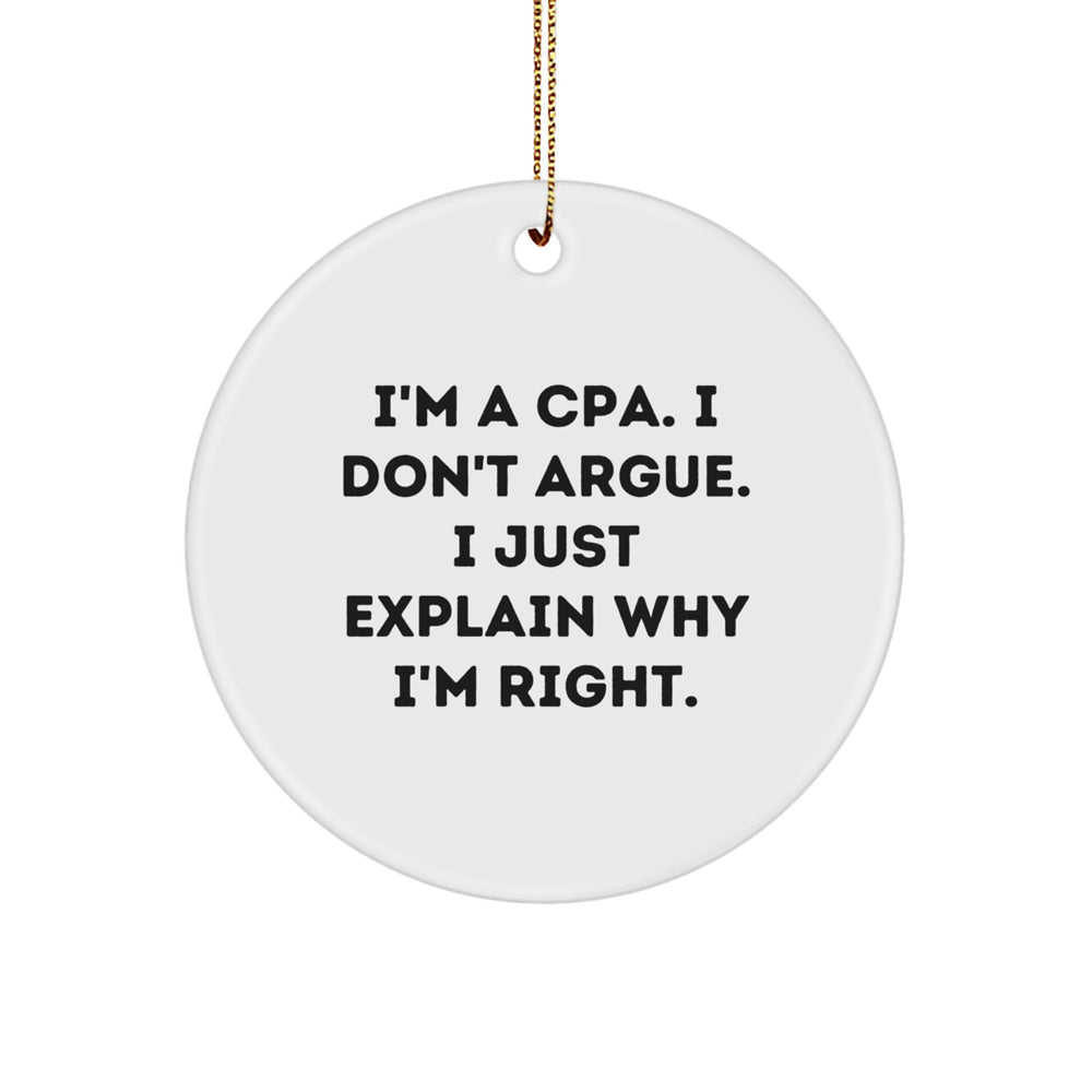 Funny CPA Gifts from Friends - Circle Ornament for Men, Women, and Coworkers - 'I'm A Cpa. I Don't Argue. I Just Explain Why I'm Right.' - Image 1