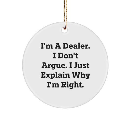 Funny Dealer Gifts – I'm A Dealer. I Don't Argue. I Just Explain Why I'm Right. Christmas Circle Ornament for Dealer Enthusiasts, Gifts from Men to Women, Friends, Coworkers, Family - Image 1