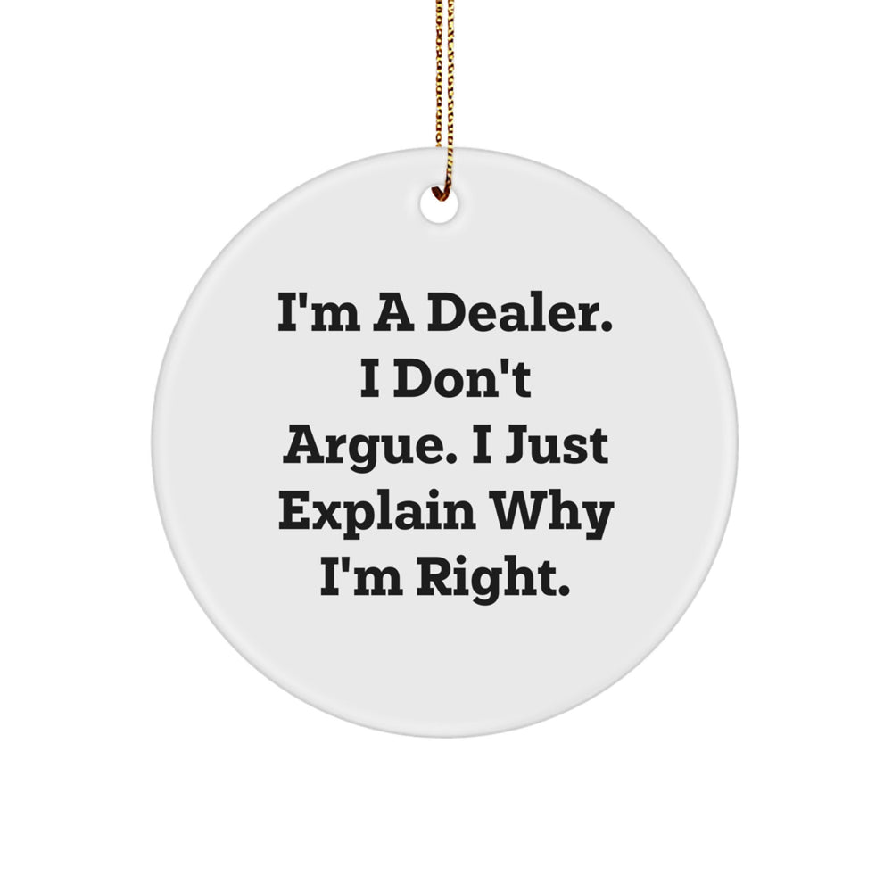 Funny Dealer Gifts – I'm A Dealer. I Don't Argue. I Just Explain Why I'm Right. Christmas Circle Ornament for Dealer Enthusiasts, Gifts from Men to Women, Friends, Coworkers, Family - Image 1