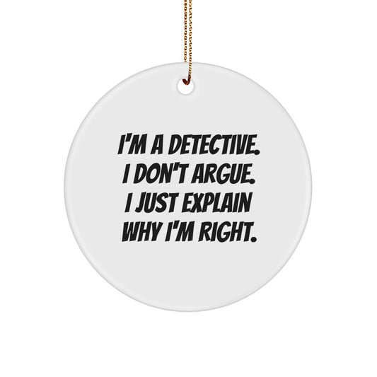 Detective Gifts for Men from Friends - I'm A Detective. I Just Explain Why I'm Right., Funny Circle Ornament for Christmas - Image 1