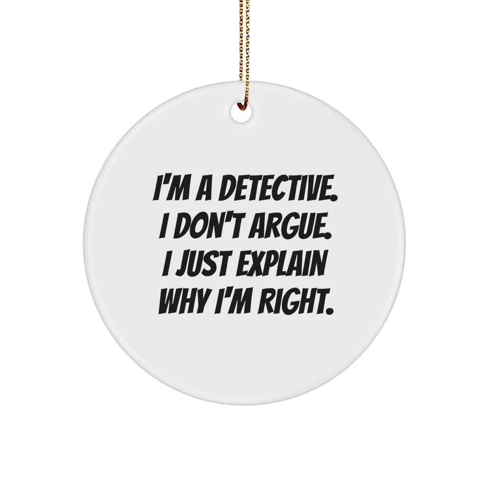 Detective Gifts for Men from Friends - I'm A Detective. I Just Explain Why I'm Right., Funny Circle Ornament for Christmas - Image 1