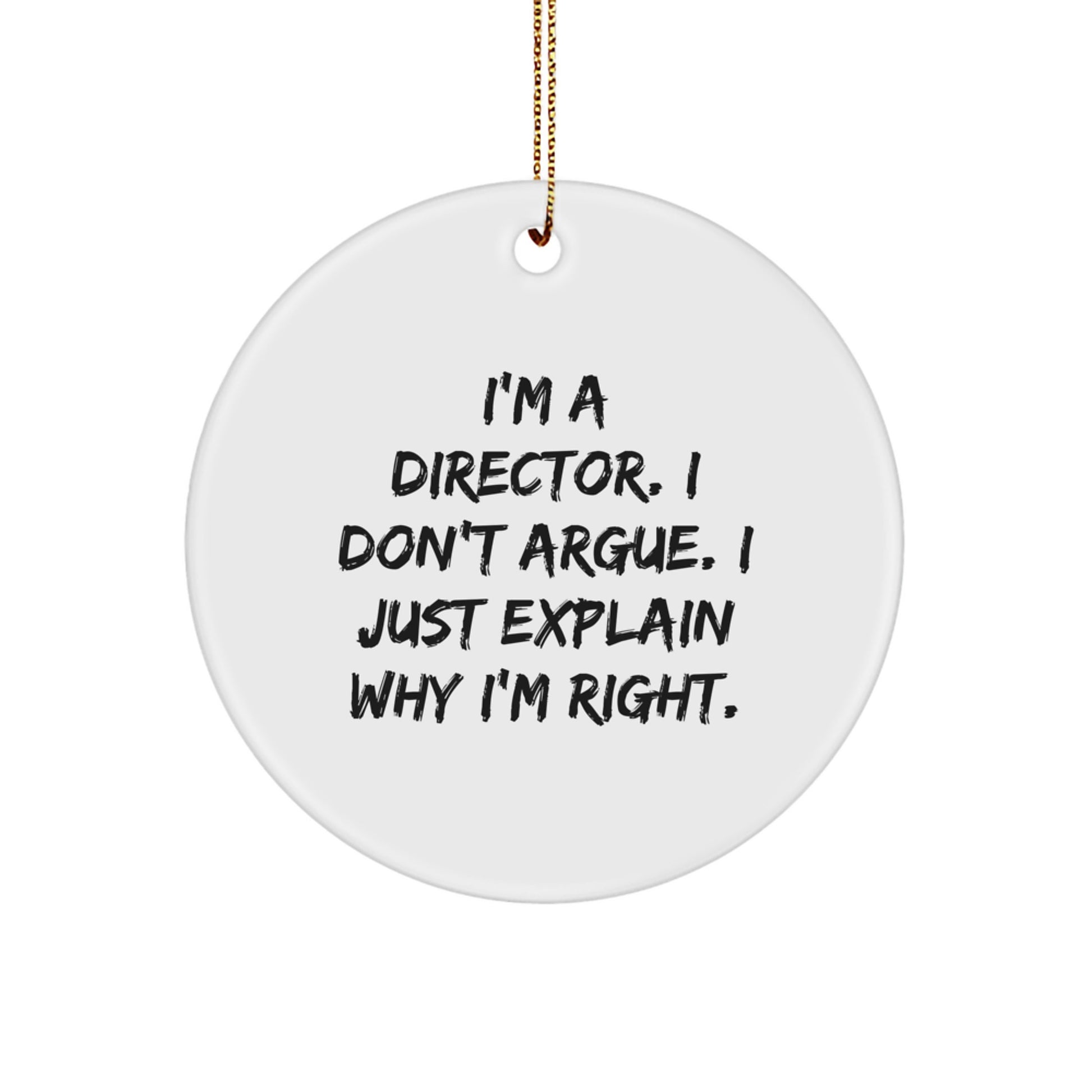 Funny Director Gifts, I'm A Director. I Don't Argue. I Just Explain Why I'm Right. Circle Ornament, Gifts from Friends, Gifts for Director, Christmas Unique Ornaments - Image 1