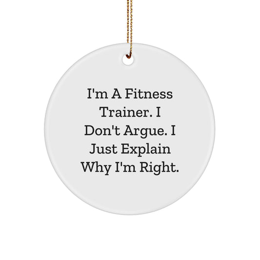 Fitness Trainer Christmas Unique Gifts from Friends, Gifts for Fitness Trainers, Funny Quote Circle Ornament, I'm A Fitness Trainer. I Don't Argue. I Just Explain Why I'm Right. - Image 1