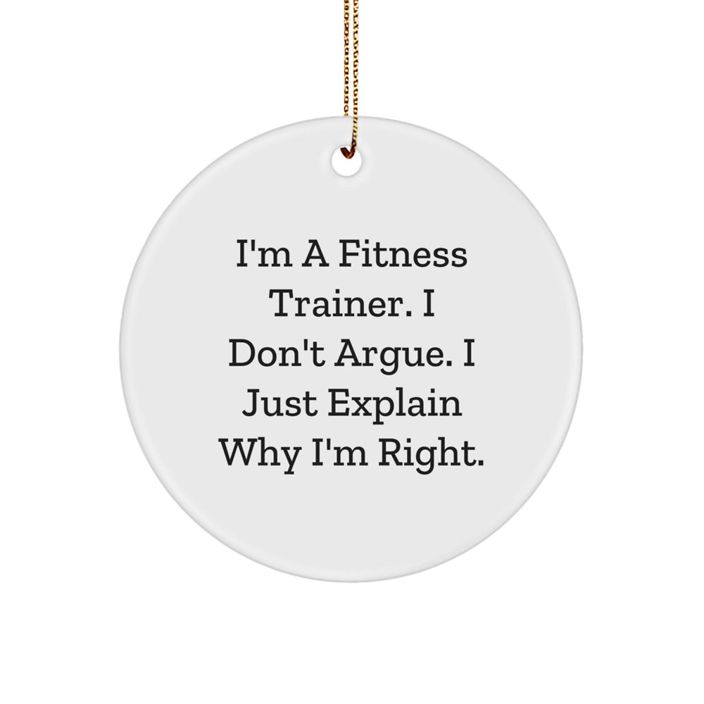 Fitness Trainer Christmas Unique Gifts from Friends, Gifts for Fitness Trainers, Funny Quote Circle Ornament, I'm A Fitness Trainer. I Don't Argue. I Just Explain Why I'm Right. - Image 1