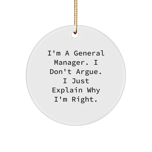 Funny General Manager Gifts from Men - Circle Ornament for Christmas - I'm A General Manager. I Don't Argue. I Just Explain Why I'm Right. For General Manager, Friends, Family, Coworkers - Image 1