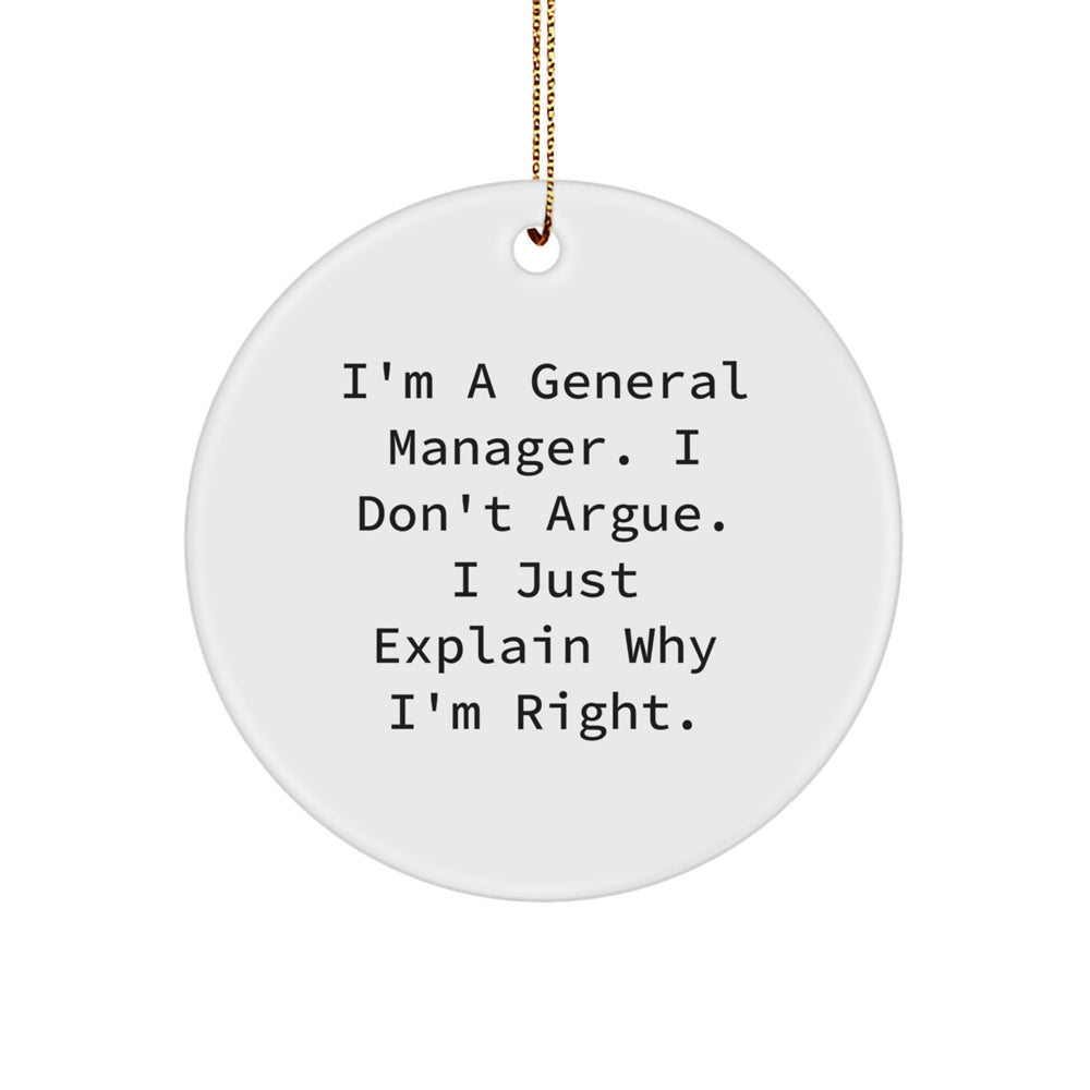 Funny General Manager Gifts from Men - Circle Ornament for Christmas - I'm A General Manager. I Don't Argue. I Just Explain Why I'm Right. For General Manager, Friends, Family, Coworkers - Image 1