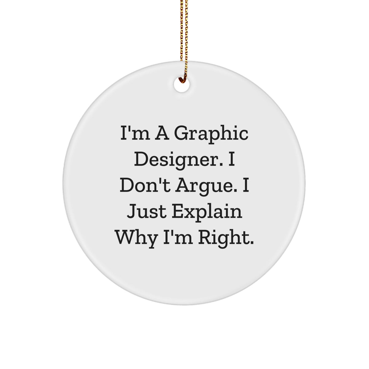 Funny Graphic Designer Gifts from Friends - Christmas Circle Ornament, 'I'm a Graphic Designer, I Don't Argue...' Quote, Perfect for Coworkers, Family, or Men - Image 1