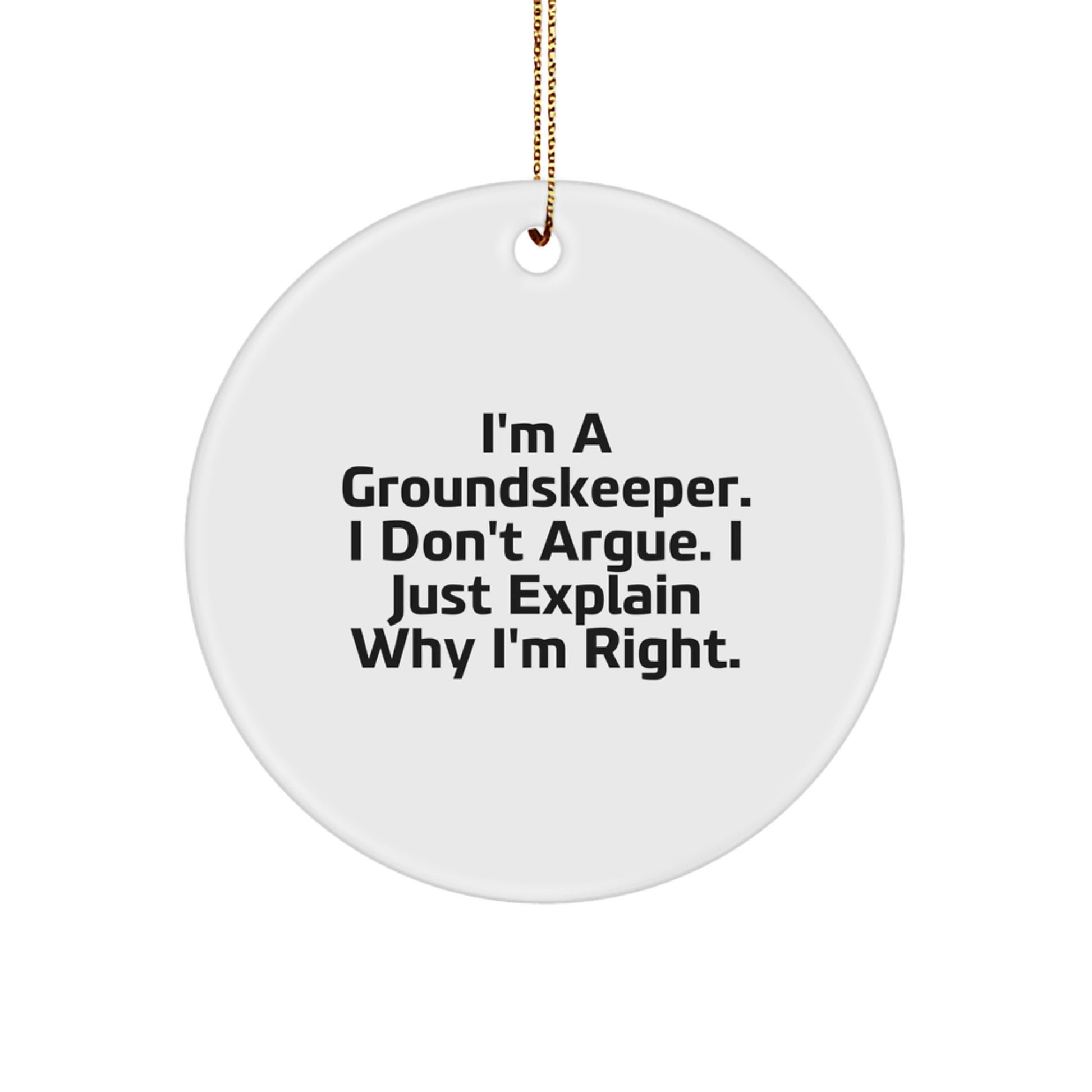 groundskeeper Gifts from Friends and Family - Funny Circle Ornament for Christmas, I'm A groundskeeper. I Don't Argue. I Just Explain Why I'm Right., Unique Gifts for groundskeepers - Image 1