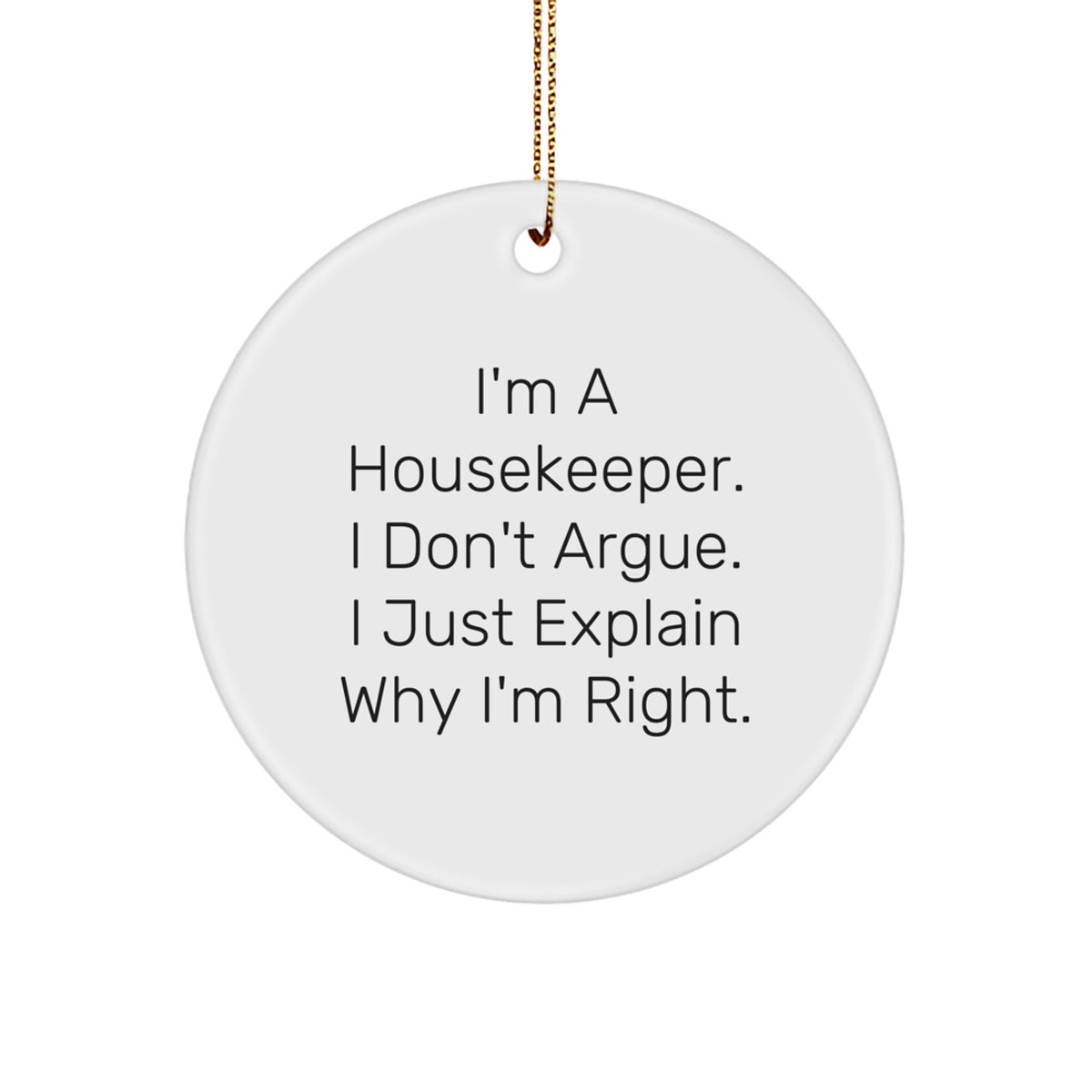 Funny Housekeeper Gifts from Friends, Unique Circle Ornament for Housekeeper, Christmas Unique Finds, I'm A Housekeeper. I Don't Argue. I Just Explain Why I'm Right. - Image 1