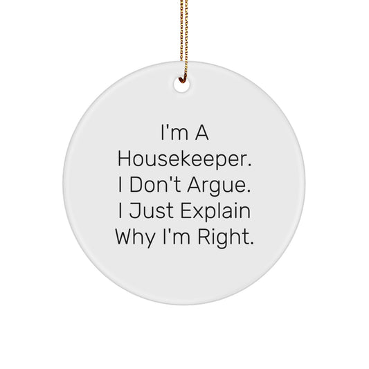 Funny Housekeeper Gifts from Friends, Unique Circle Ornament for Housekeeper, Christmas Unique Finds, I'm A Housekeeper. I Don't Argue. I Just Explain Why I'm Right. - Image 1