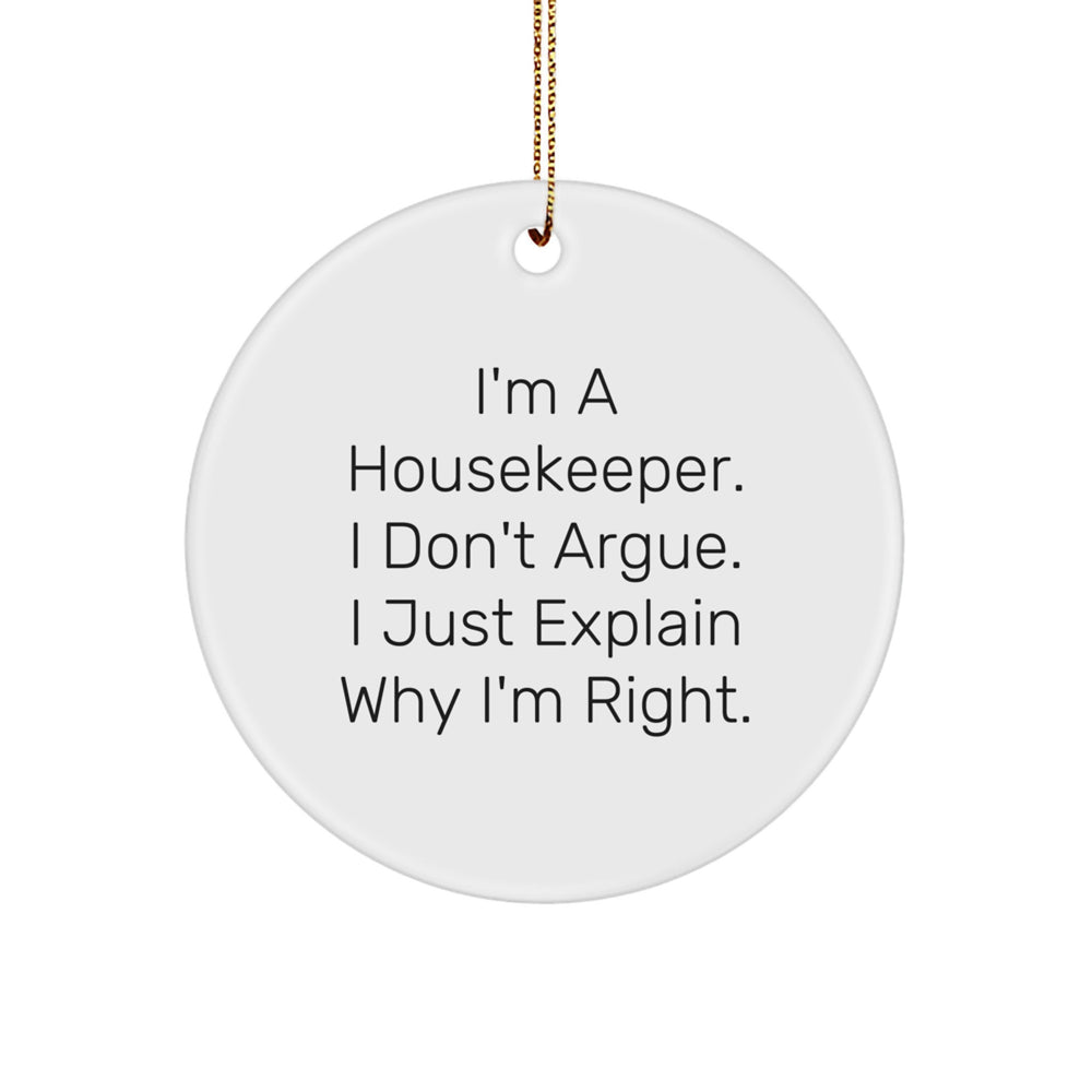 Funny Housekeeper Gifts from Friends, Unique Circle Ornament for Housekeeper, Christmas Unique Finds, I'm A Housekeeper. I Don't Argue. I Just Explain Why I'm Right. - Image 1
