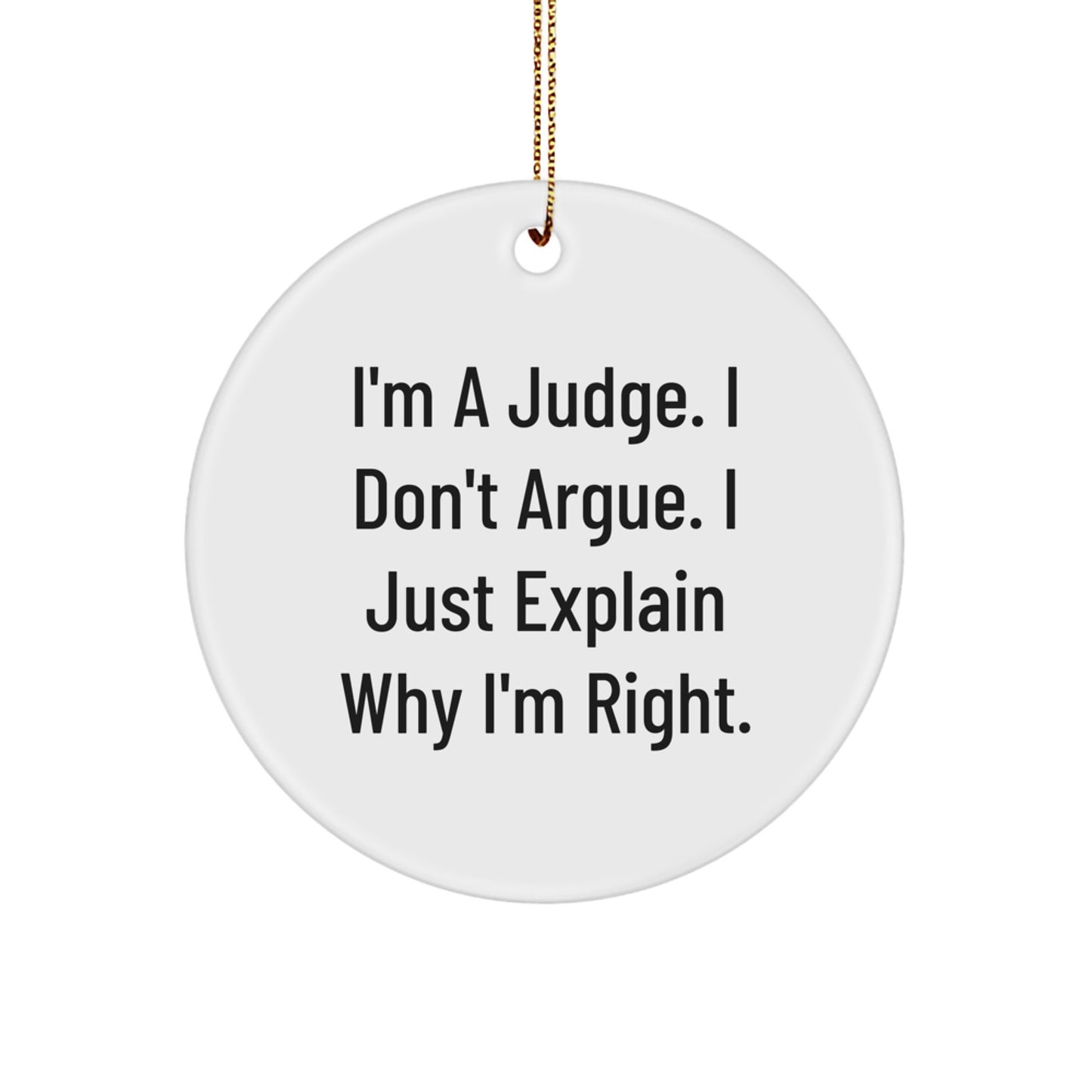 Funny Judge Gifts from Friends for Men - I'm A Judge. I Don't Argue. I Just Explain Why I'm Right. Christmas Circle Ornament. - Image 1