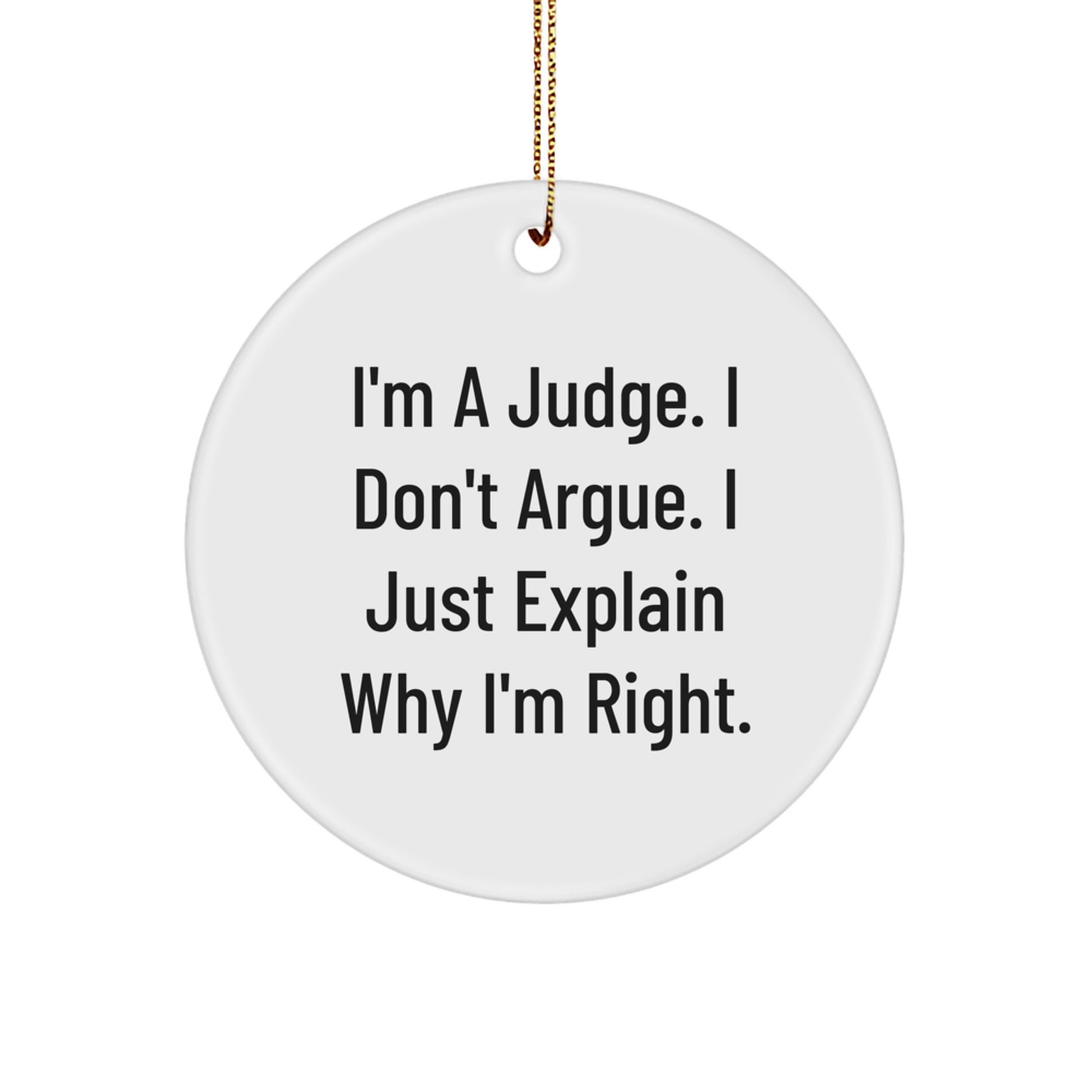 Funny Judge Gifts from Friends for Men - I'm A Judge. I Don't Argue. I Just Explain Why I'm Right. Christmas Circle Ornament. - Image 1
